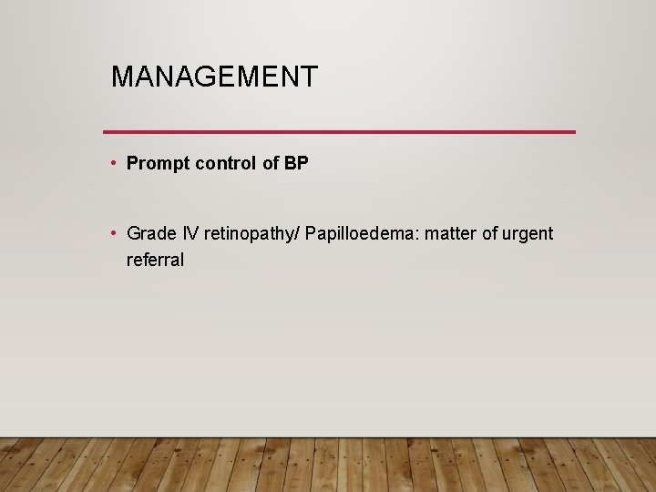 MANAGEMENT • Prompt control of BP • Grade IV retinopathy/ Papilloedema: matter of urgent
