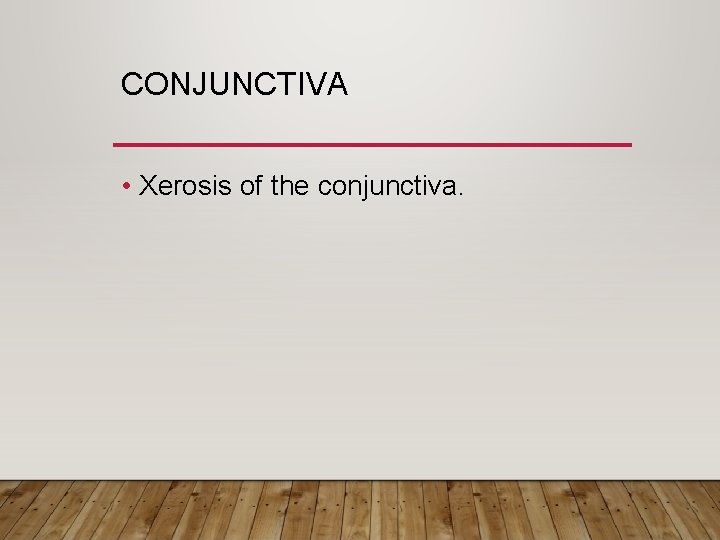 CONJUNCTIVA • Xerosis of the conjunctiva. 