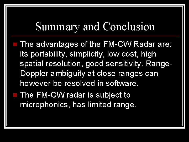 Summary and Conclusion The advantages of the FM-CW Radar are: its portability, simplicity, low
