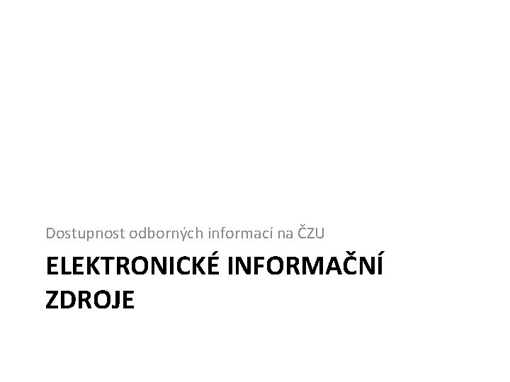 Dostupnost odborných informací na ČZU ELEKTRONICKÉ INFORMAČNÍ ZDROJE 