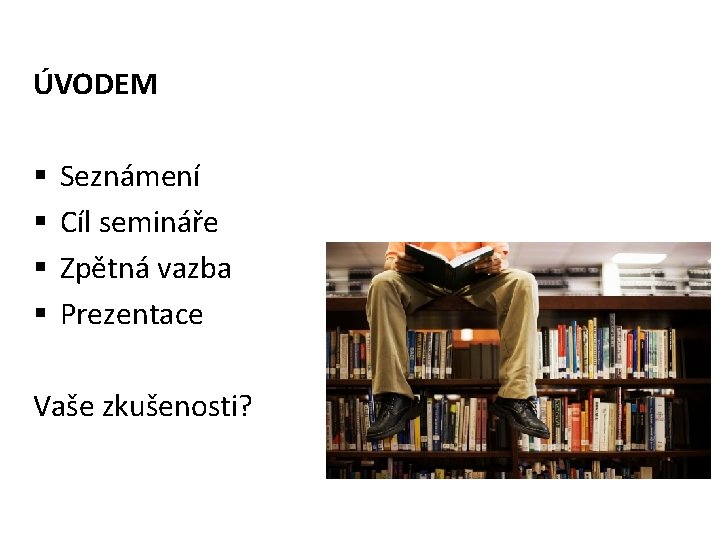 ÚVODEM § § Seznámení Cíl semináře Zpětná vazba Prezentace Vaše zkušenosti? 