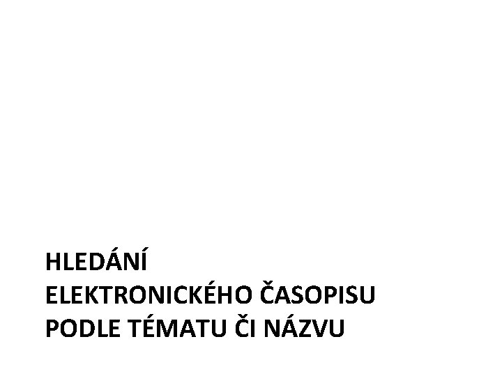 HLEDÁNÍ ELEKTRONICKÉHO ČASOPISU PODLE TÉMATU ČI NÁZVU 