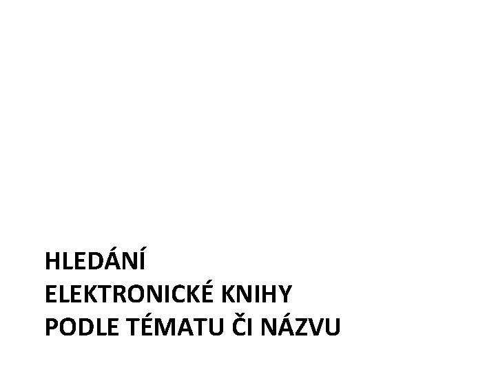 HLEDÁNÍ ELEKTRONICKÉ KNIHY PODLE TÉMATU ČI NÁZVU 