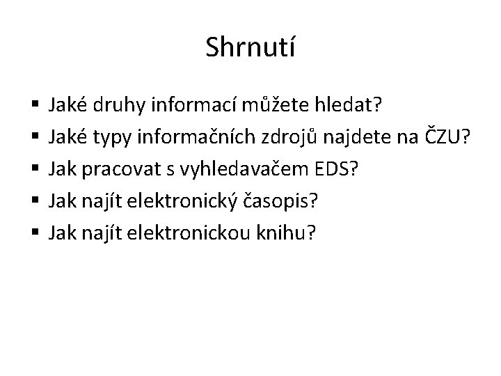 Shrnutí § § § Jaké druhy informací můžete hledat? Jaké typy informačních zdrojů najdete