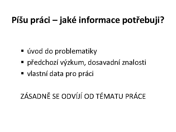 Píšu práci – jaké informace potřebuji? § úvod do problematiky § předchozí výzkum, dosavadní