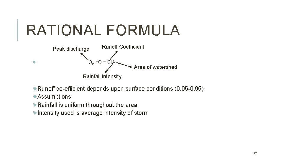 RATIONAL FORMULA Peak discharge Runoff Coefficient QP =Q = CIA Area of watershed Rainfall