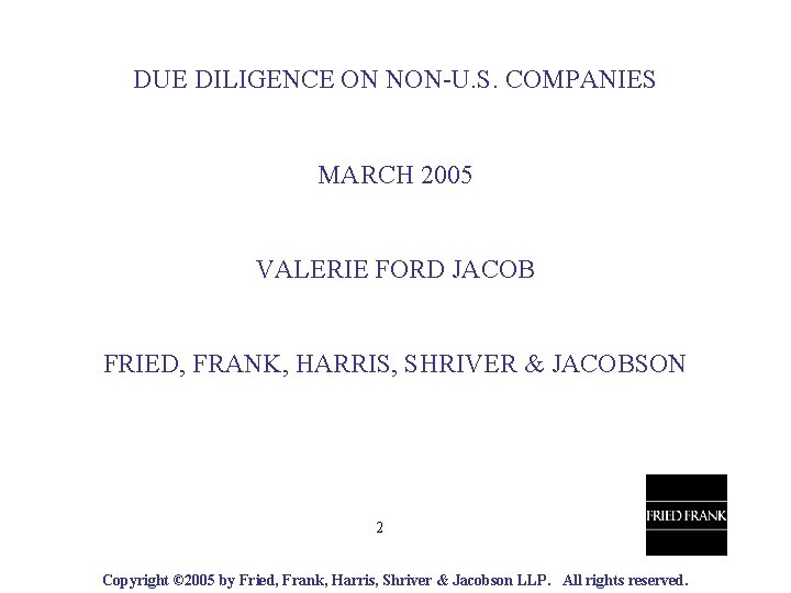 DUE DILIGENCE ON NON-U. S. COMPANIES MARCH 2005 VALERIE FORD JACOB FRIED, FRANK, HARRIS,