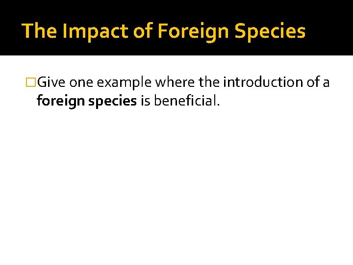 The Impact of Foreign Species �Give one example where the introduction of a foreign