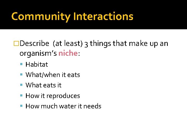 Community Interactions �Describe (at least) 3 things that make up an organism’s niche: Habitat