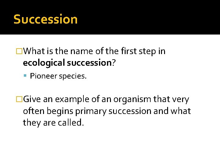 Succession �What is the name of the first step in ecological succession? Pioneer species.