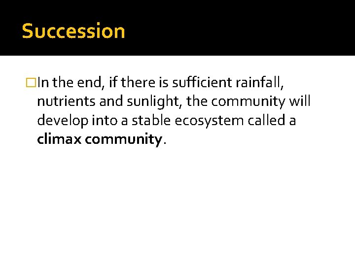 Succession �In the end, if there is sufficient rainfall, nutrients and sunlight, the community