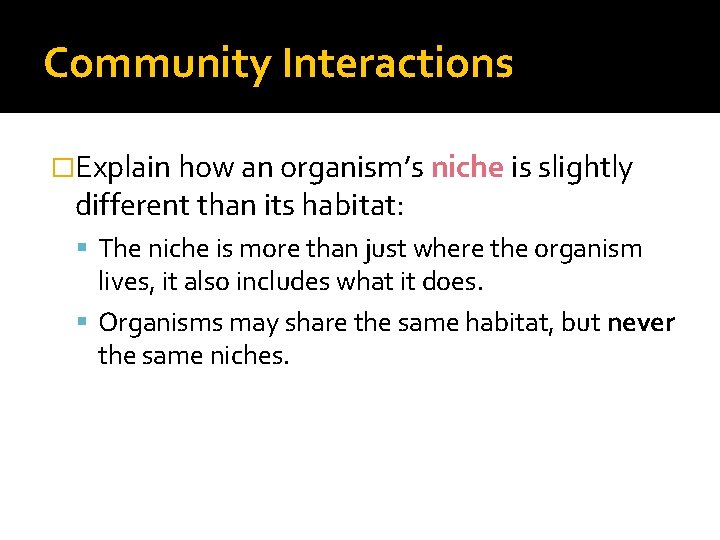 Community Interactions �Explain how an organism’s niche is slightly different than its habitat: The