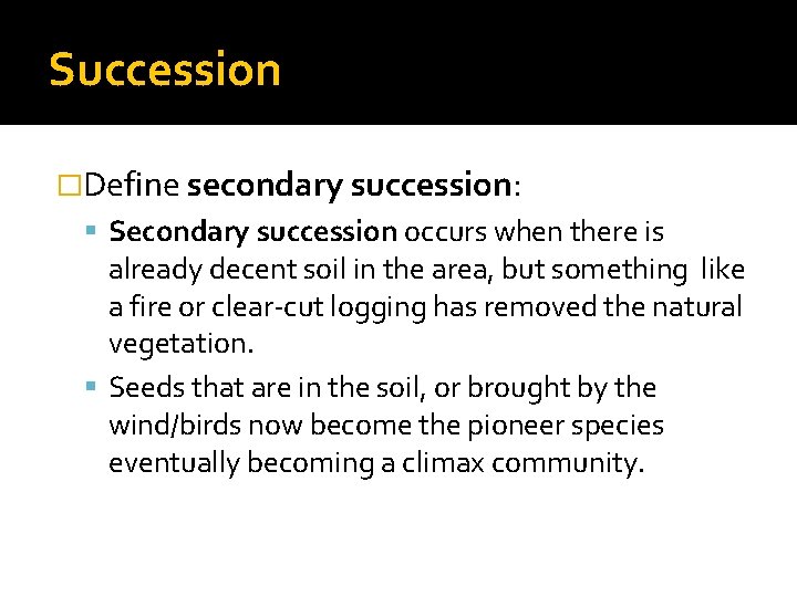 Succession �Define secondary succession: Secondary succession occurs when there is already decent soil in