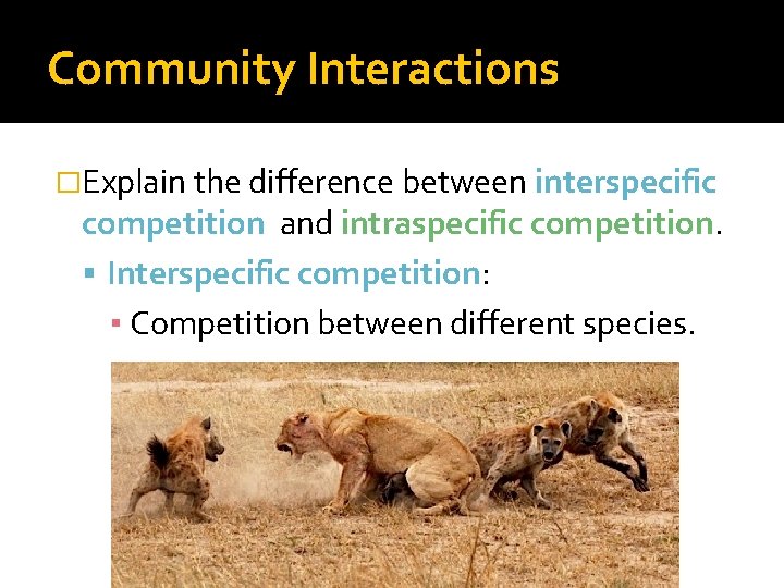 Community Interactions �Explain the difference between interspecific competition and intraspecific competition. Interspecific competition: ▪