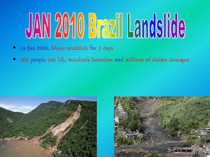  • In Jan 2010, Major mudslide for 3 days • 200 people lost
