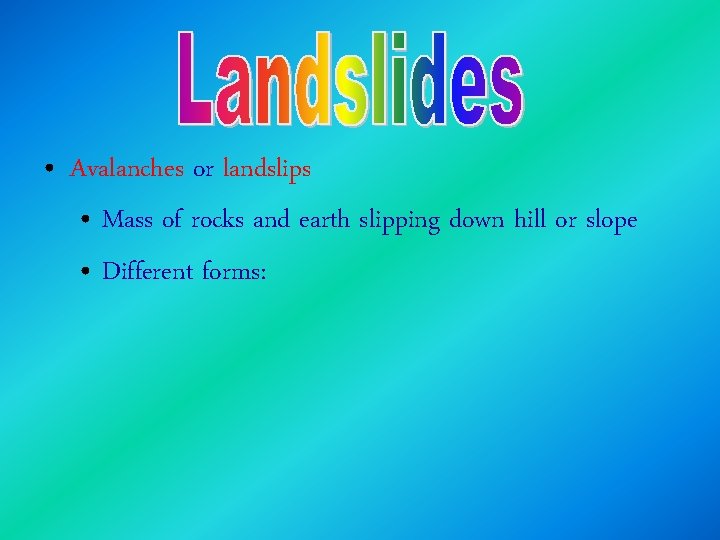 • Avalanches or landslips • Mass of rocks and earth slipping down hill