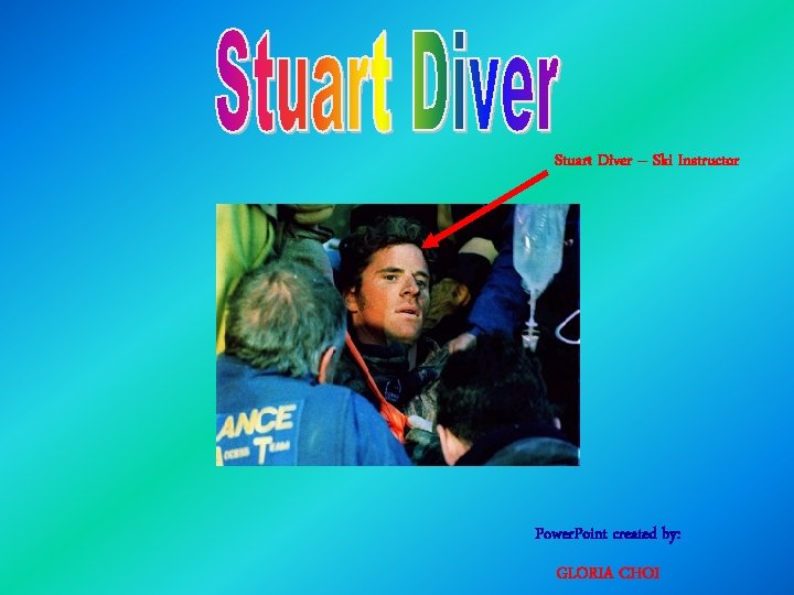 Stuart Diver – Ski Instructor Power. Point created by: GLORIA CHOI 