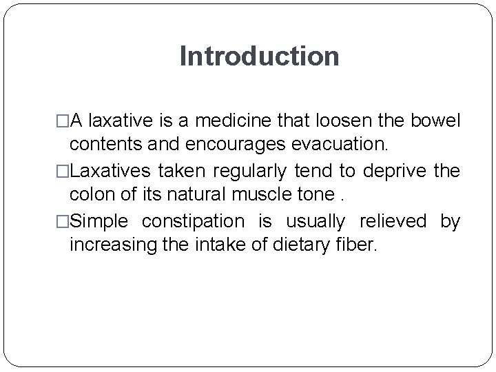 Introduction �A laxative is a medicine that loosen the bowel contents and encourages evacuation.