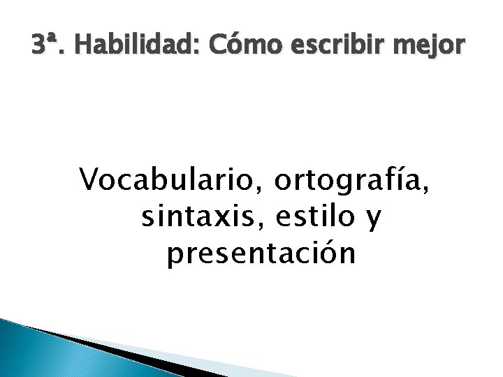 3ª. Habilidad: Cómo escribir mejor Vocabulario, ortografía, sintaxis, estilo y presentación 