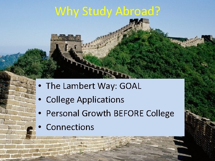 Why Study Abroad? • • The Lambert Way: GOAL College Applications Personal Growth BEFORE