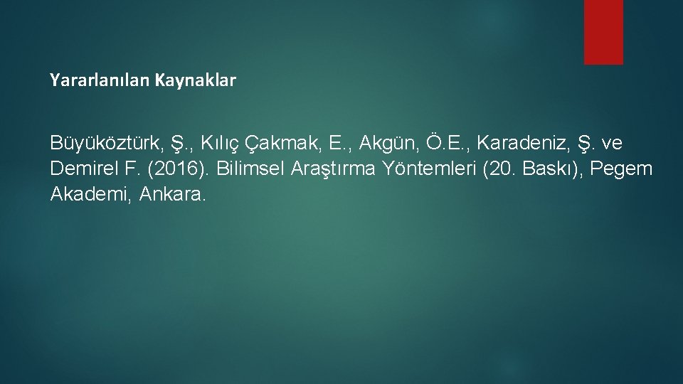 Yararlanılan Kaynaklar Büyüköztürk, Ş. , Kılıç Çakmak, E. , Akgün, Ö. E. , Karadeniz,