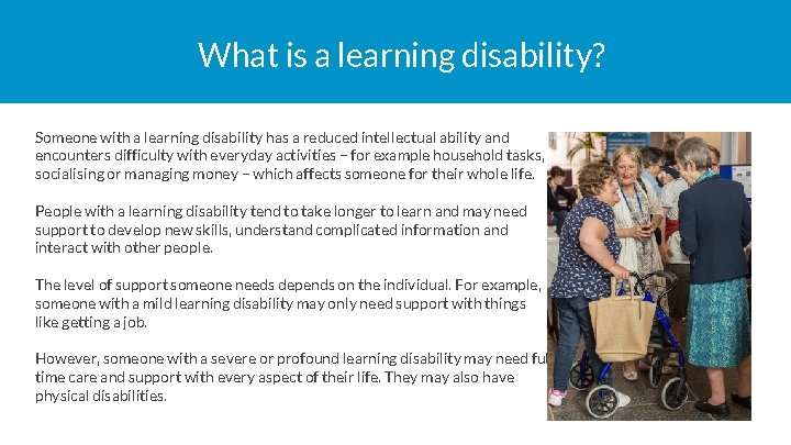 What is a learning disability? Someone with a learning disability has a reduced intellectual