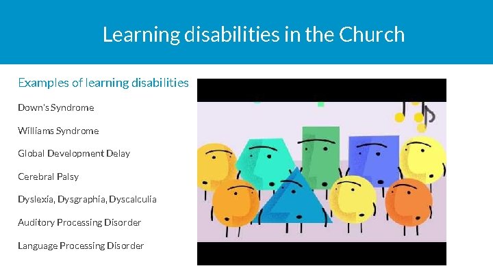 Learning disabilities in the Church Examples of learning disabilities Down’s Syndrome Williams Syndrome Global