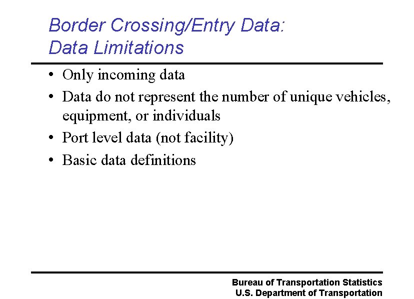 Border Crossing/Entry Data: Data Limitations • Only incoming data • Data do not represent