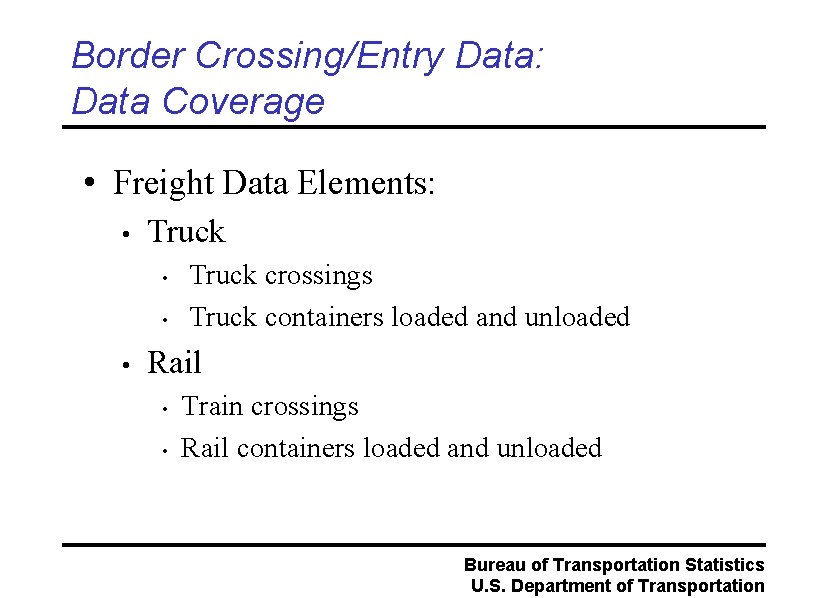 Border Crossing/Entry Data: Data Coverage • Freight Data Elements: • Truck • • •