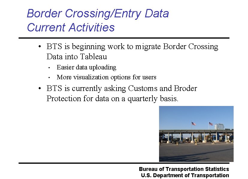 Border Crossing/Entry Data Current Activities • BTS is beginning work to migrate Border Crossing