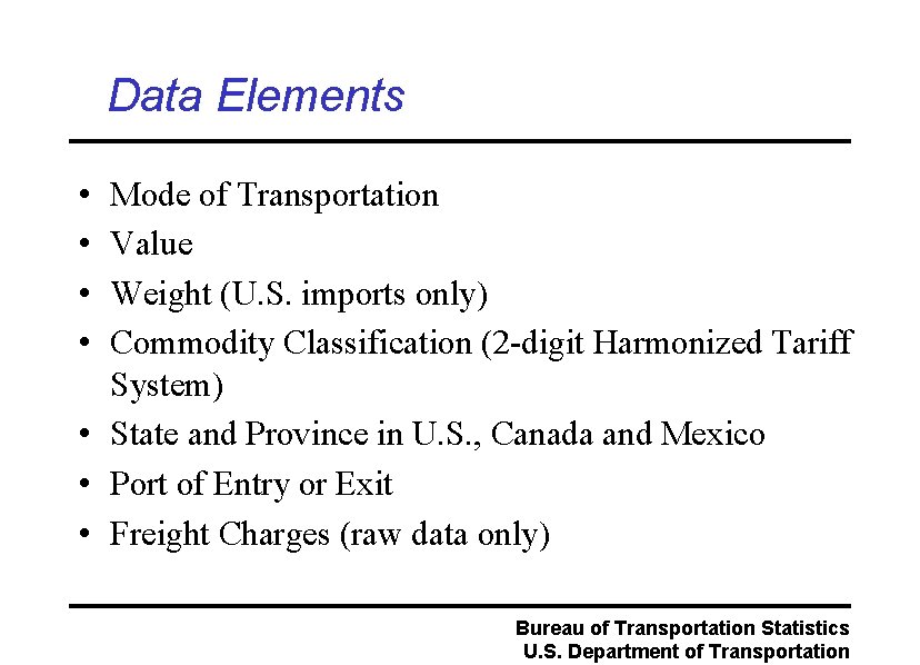 Data Elements • • Mode of Transportation Value Weight (U. S. imports only) Commodity