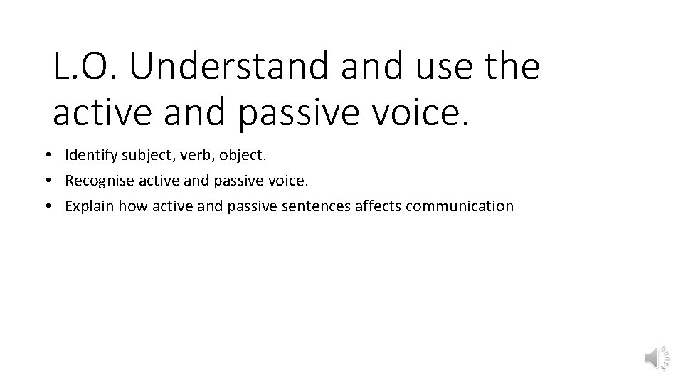 L. O. Understand use the active and passive voice. • Identify subject, verb, object.
