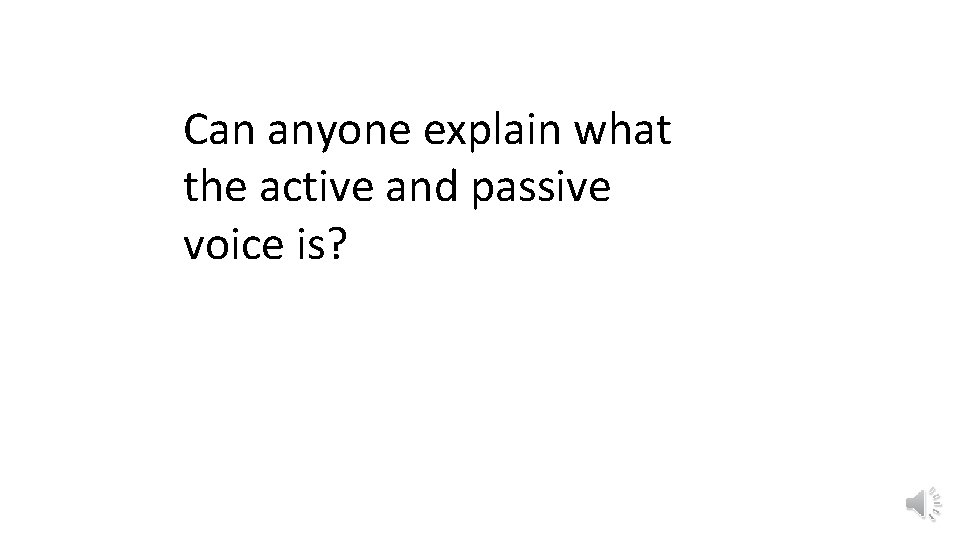 Can anyone explain what the active and passive voice is? 