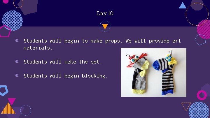 Day 10 ◍ Students will begin to make props. We will provide art materials.
