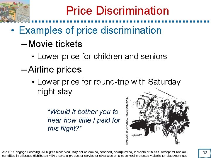 Price Discrimination • Examples of price discrimination – Movie tickets • Lower price for