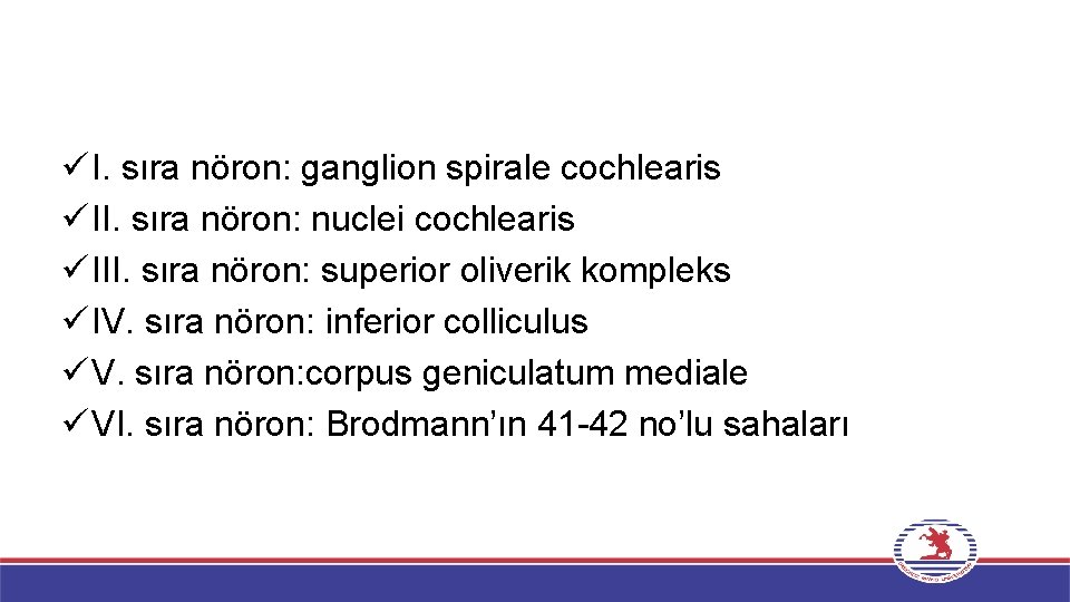 ü I. sıra nöron: ganglion spirale cochlearis ü II. sıra nöron: nuclei cochlearis ü