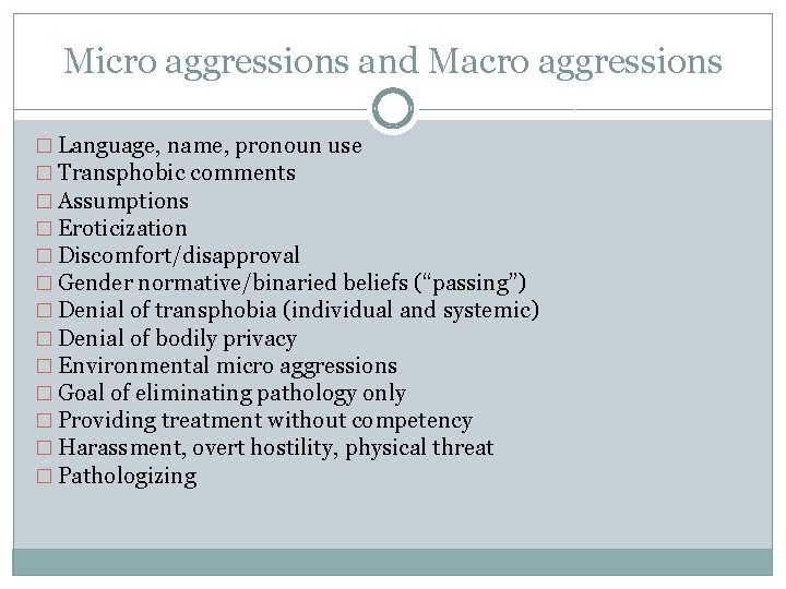 Micro aggressions and Macro aggressions � Language, name, pronoun use � Transphobic comments �