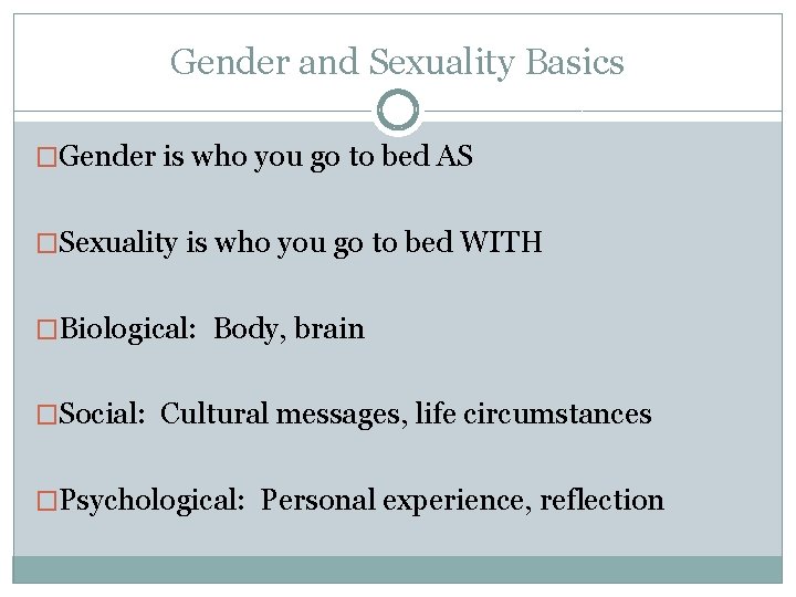 Gender and Sexuality Basics �Gender is who you go to bed AS �Sexuality is