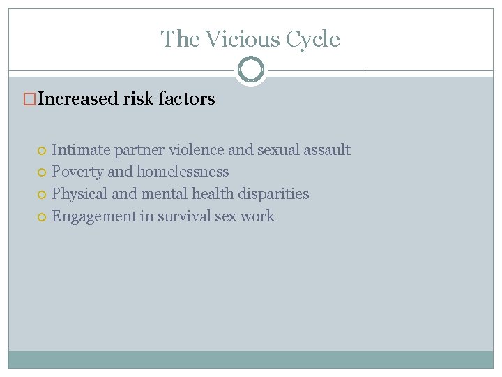 The Vicious Cycle �Increased risk factors Intimate partner violence and sexual assault Poverty and