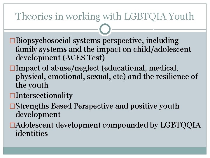 Theories in working with LGBTQIA Youth �Biopsychosocial systems perspective, including family systems and the