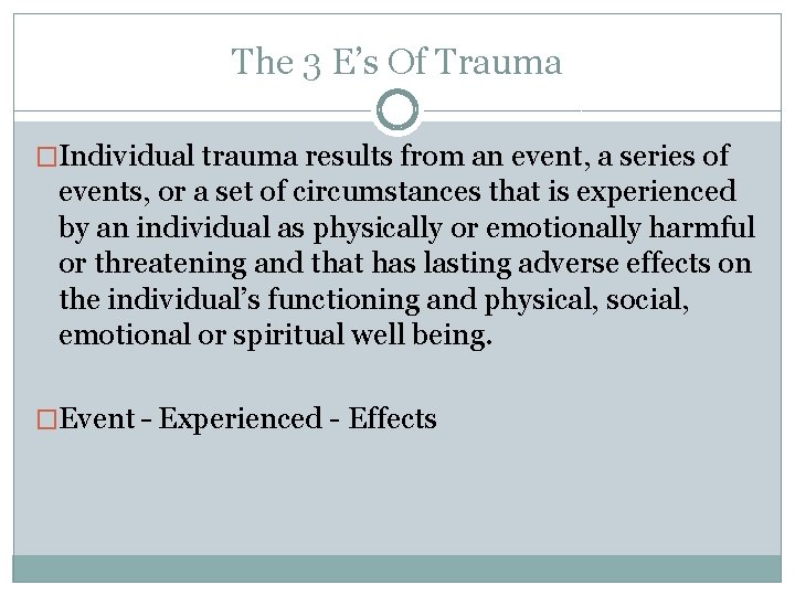 The 3 E’s Of Trauma �Individual trauma results from an event, a series of