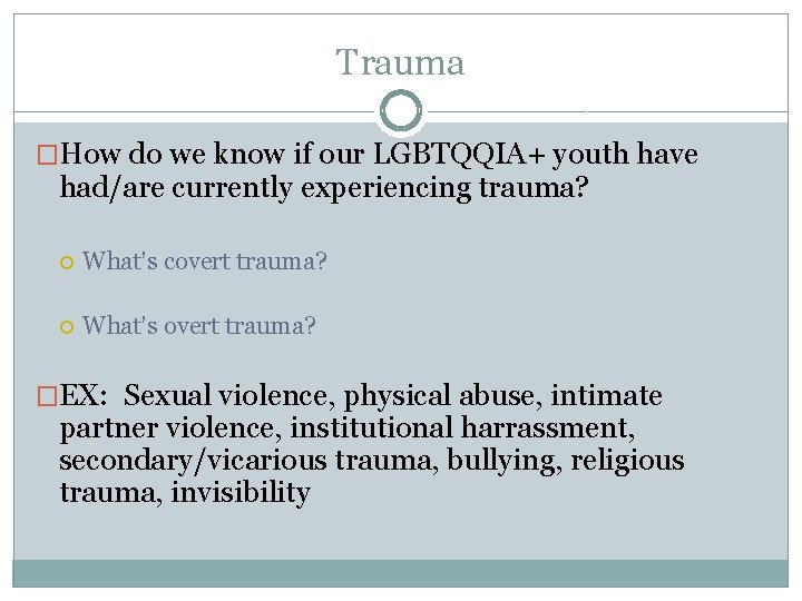 Trauma �How do we know if our LGBTQQIA+ youth have had/are currently experiencing trauma?