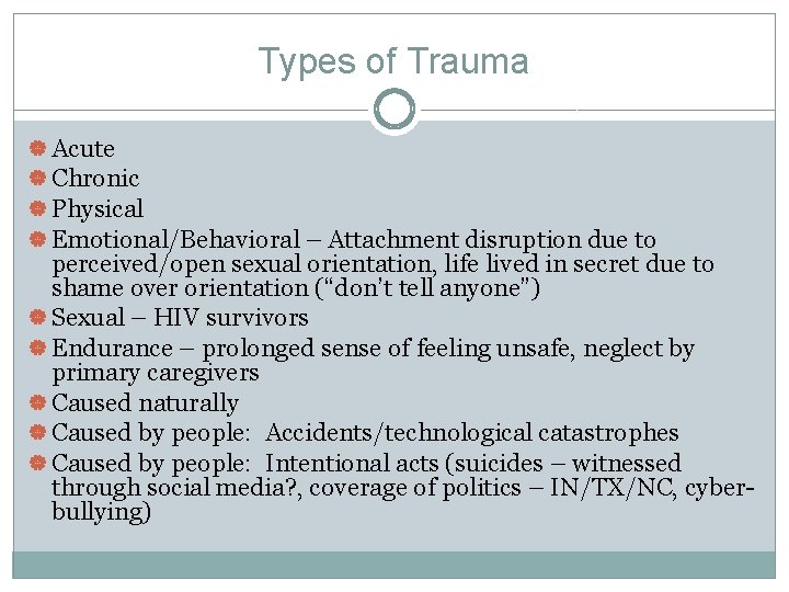 Types of Trauma Acute Chronic Physical Emotional/Behavioral – Attachment disruption due to perceived/open sexual