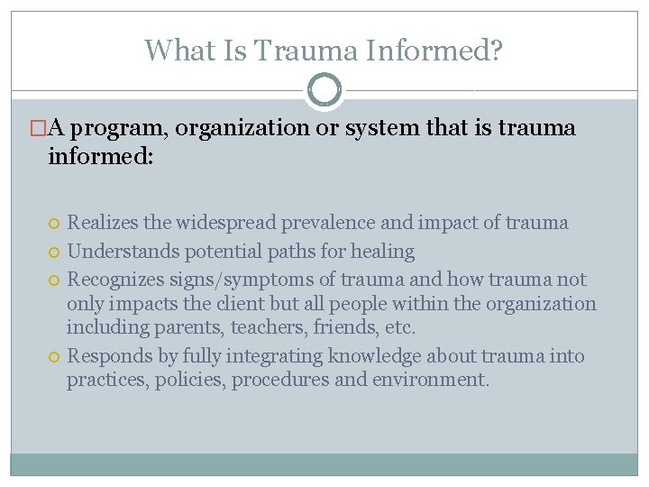 What Is Trauma Informed? �A program, organization or system that is trauma informed: Realizes