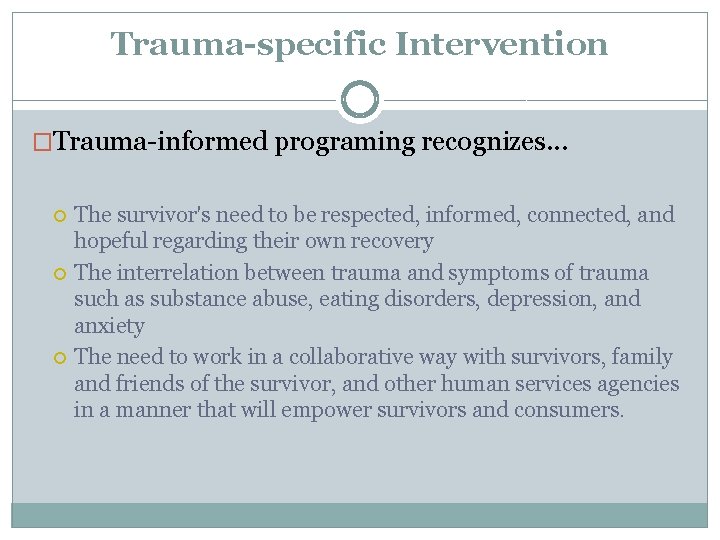 Trauma-specific Intervention �Trauma-informed programing recognizes. . . The survivor's need to be respected, informed,