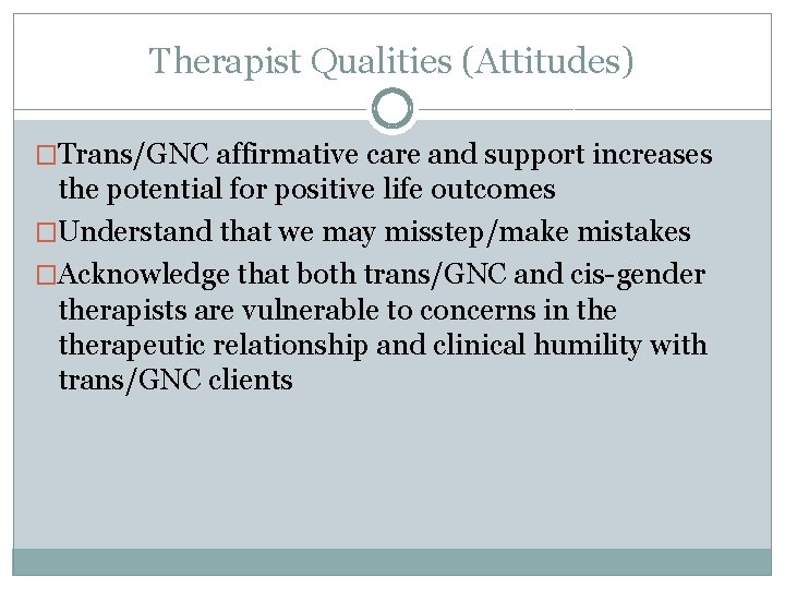 Therapist Qualities (Attitudes) �Trans/GNC affirmative care and support increases the potential for positive life