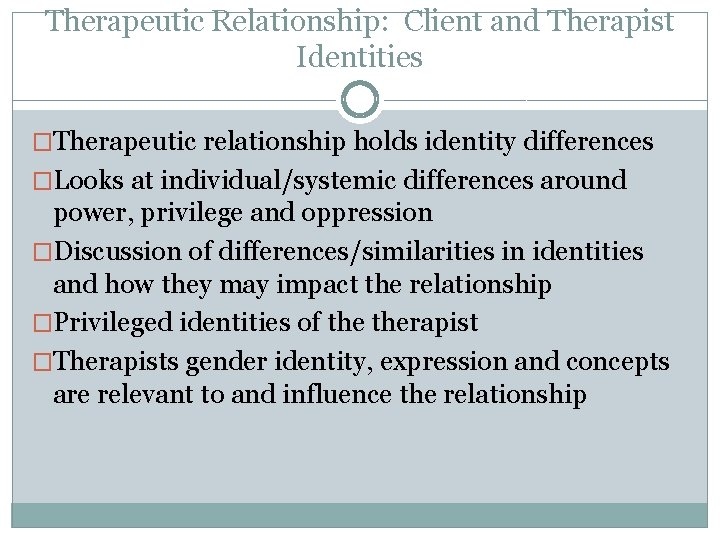 Therapeutic Relationship: Client and Therapist Identities �Therapeutic relationship holds identity differences �Looks at individual/systemic