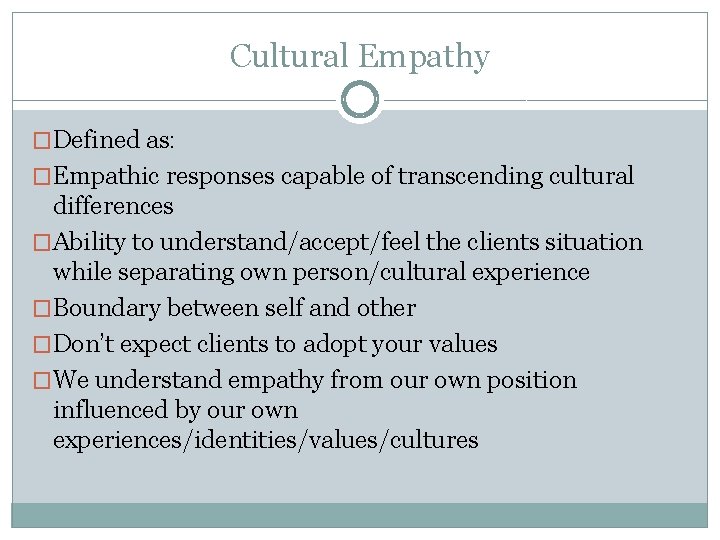 Cultural Empathy �Defined as: �Empathic responses capable of transcending cultural differences �Ability to understand/accept/feel