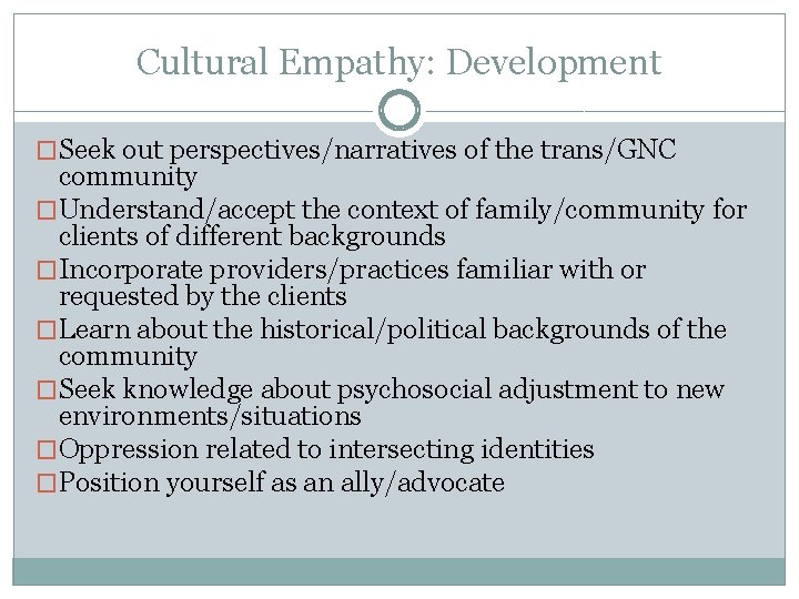 Cultural Empathy: Development �Seek out perspectives/narratives of the trans/GNC community �Understand/accept the context of