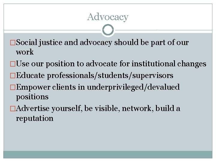 Advocacy �Social justice and advocacy should be part of our work �Use our position